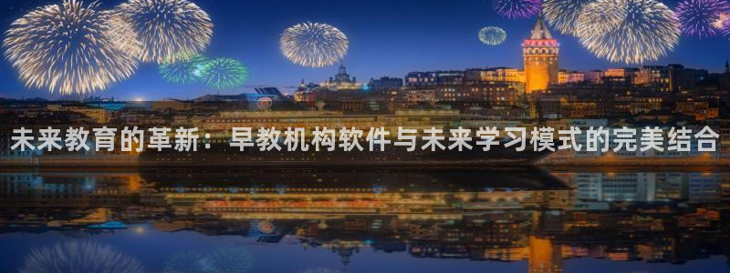 天狮娱乐招商80326：未来教育的革新：早教机构软件与未来学习模式的完美结合