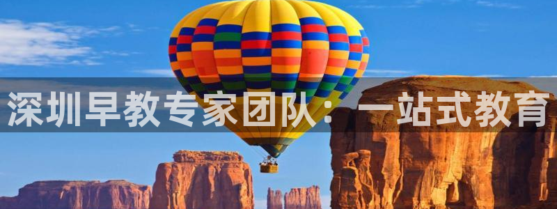 天狮娱乐网址：深圳早教专家团队：一站式教育