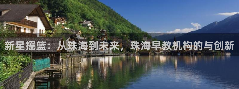 天狮娱乐e 判官：新星摇篮：从珠海到未来，珠海早教机构的与创新